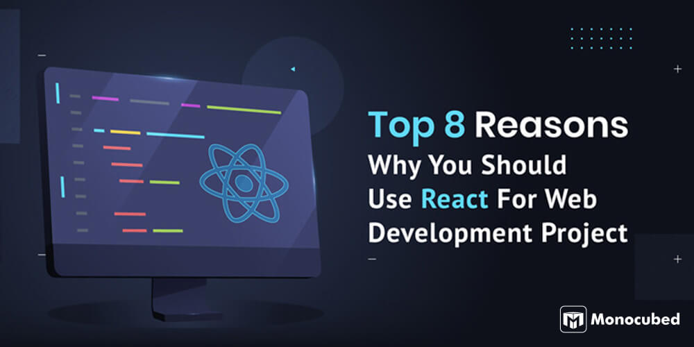 Top 8 Reasons Why Use React For Web Development In 2023